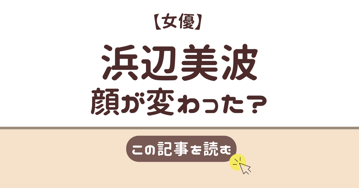 浜辺美波　顔　変わった